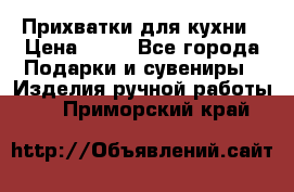 Прихватки для кухни › Цена ­ 50 - Все города Подарки и сувениры » Изделия ручной работы   . Приморский край